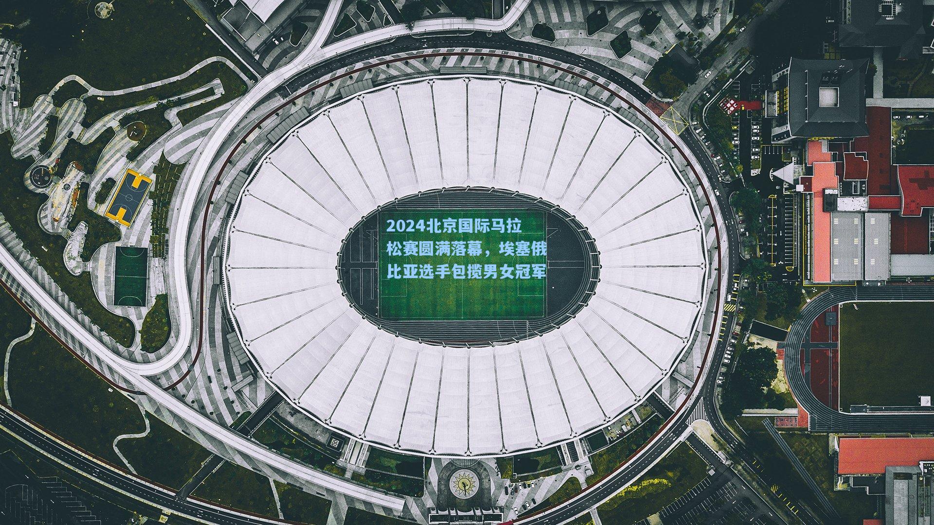 2024北京国际马拉松赛圆满落幕，埃塞俄比亚选手包揽男女冠军