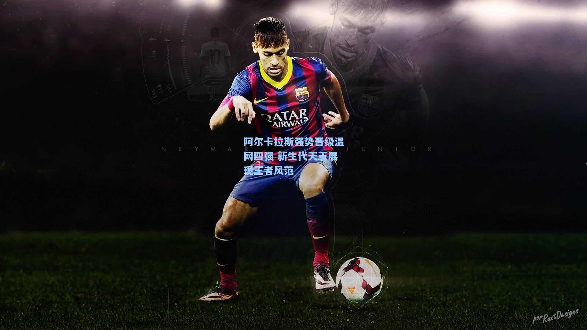 阿尔卡拉斯强势晋级温网四强 新生代天王展现王者风范