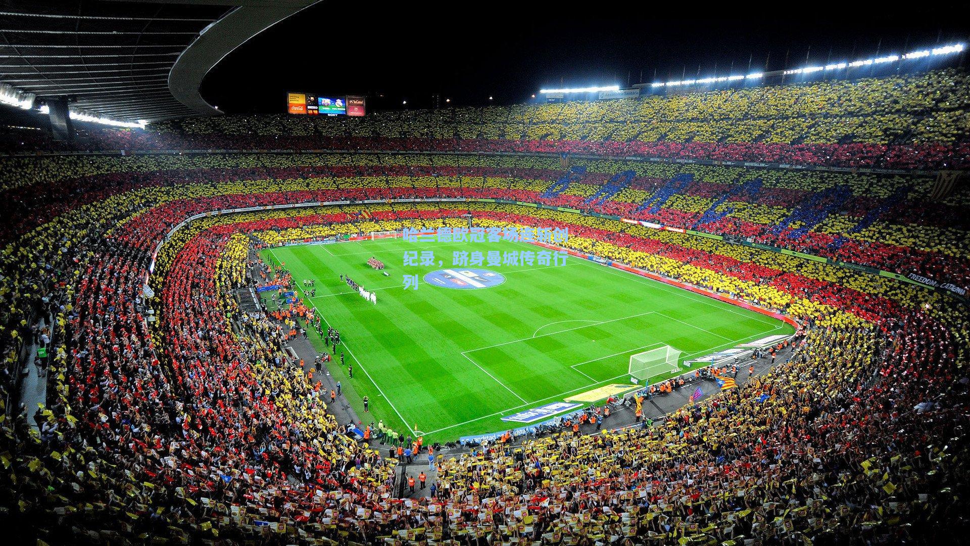 哈兰德欧冠客场连斩创纪录，跻身曼城传奇行列