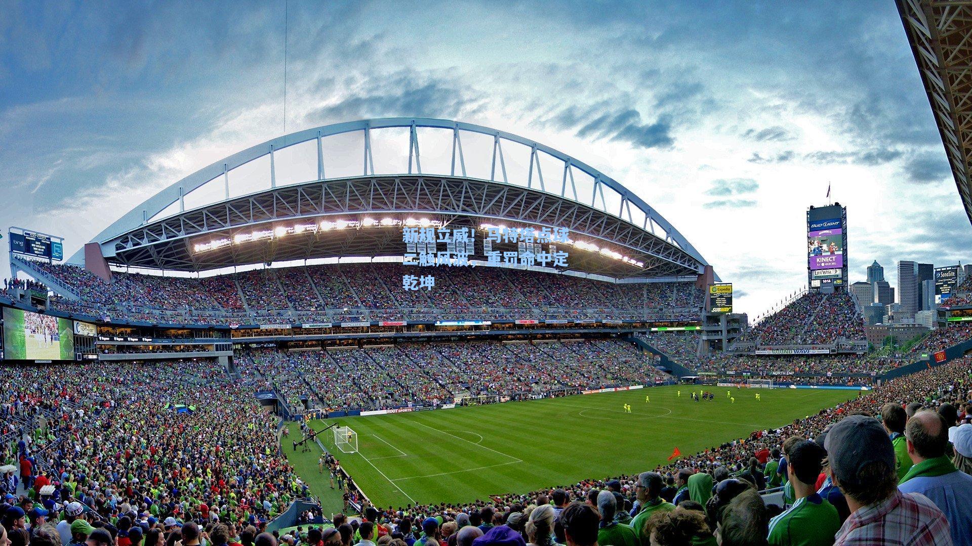 新规立威！马特塔点球二触风波，重罚命中定乾坤