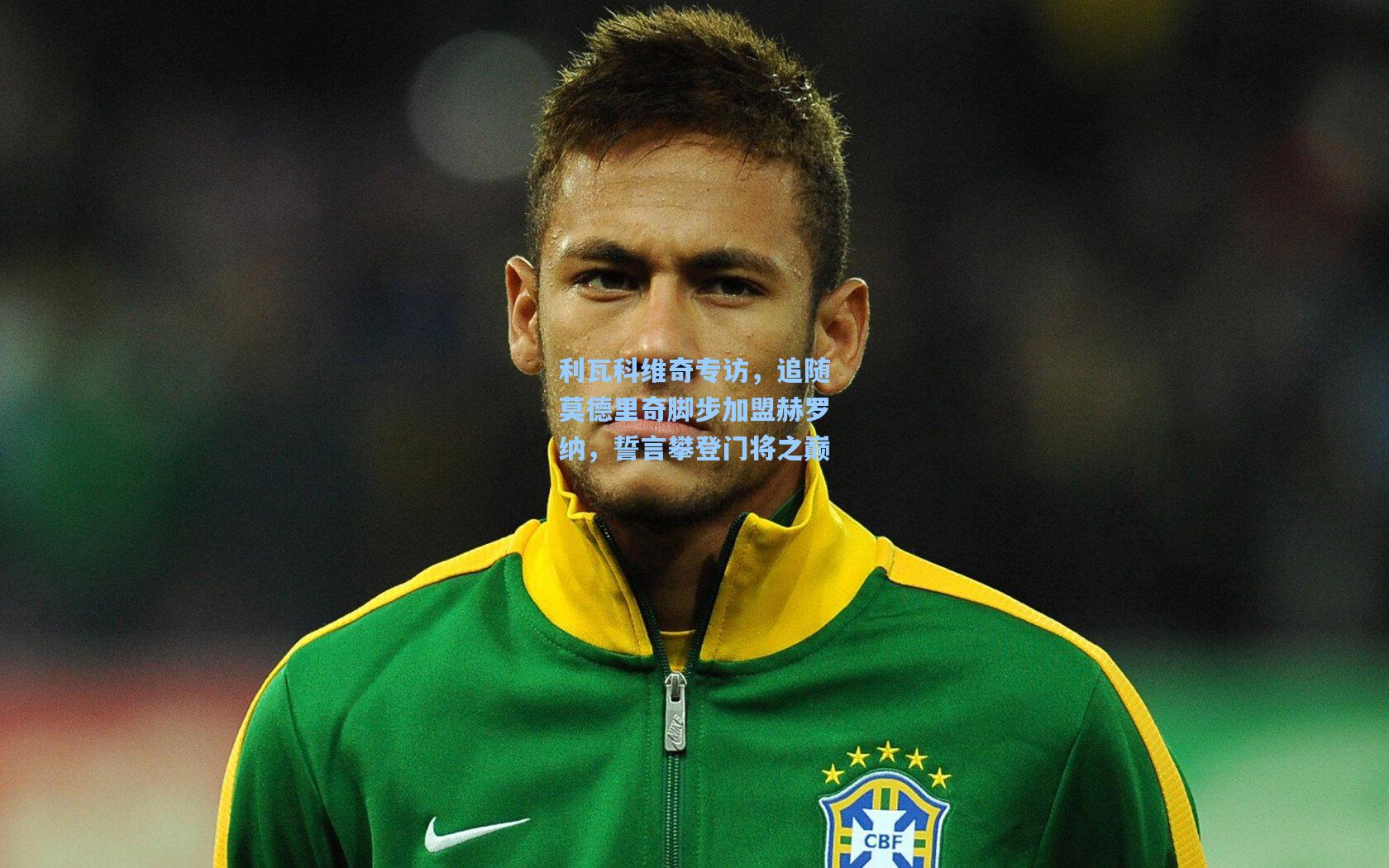 【壹号娱乐平台】利瓦科维奇专访，追随莫德里奇脚步加盟赫罗纳，誓言攀登门将之巅