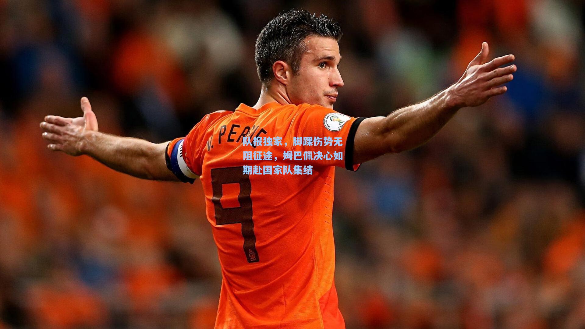 队报独家，脚踝伤势无阻征途，姆巴佩决心如期赴国家队集结